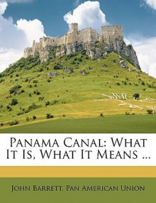 Panama Canal: What It Is, What It Means ... - John Barrett, Pan American Union