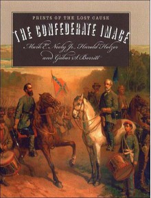 The Confederate Image: Prints of the Lost Cause (Civil War America) - Mark E. Neely, Harold Holzer, Gabor S. Boritt