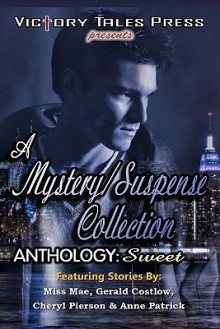 A Mystery/Suspense Collection Anthology: Sweet - Miss Mae, Gerald Costlow, Cheryl Pierson, Anne Patrick