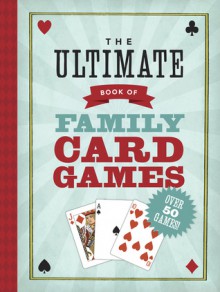 The Ultimate Book of Card Games for Families - Oliver Ho