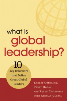 What Is Global Leadership?: 10 Key Behaviors That Define Great Global Leaders - Ernest Gundling, Terry Hogan, Karen Cvitkovich