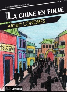 La Chine en folie - Albert Londres