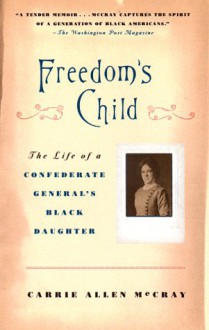 Freedom's Child: The Life of a Confederate General's Black Daughter - Carrie Allen McCray