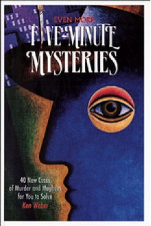 Even More Five-minute Mysteries: 40 New Cases Of Murder And Mayhem For You To Solve - Kenneth J. Weber