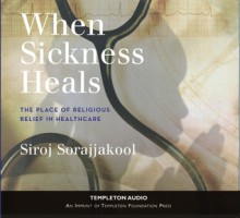 When Sickness Heals: The Place of Religious Belief in Healthcare - Siroj Sorajjakool