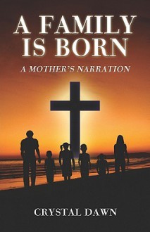 A Family Is Born: A Mother's Narration - Crystal Dawn