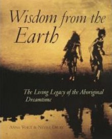 Wisdom from the Earth: The Living Legacy of the Aboriginal Dreamtime - Anna Voigt, Nevill Drury