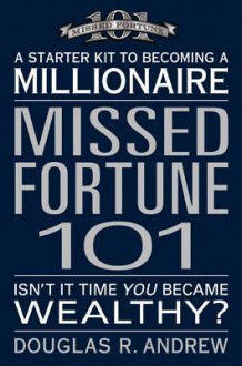 Missed Fortune 101: A Starter Kit to Becoming a Millionaire - Douglas Andrew