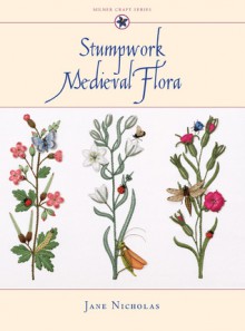 Stumpwork Medieval Flora - Jane Nicholas