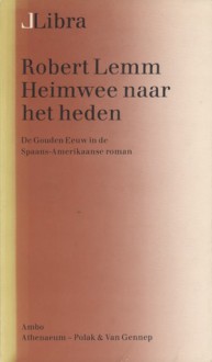 Heimwee naar het heden, De Gouden Eeuw in de Spaans-Amerikaanse roman - Robert Lemm