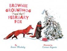 Brownie Groundhog and the February Fox - Susan Blackaby, Carmen Segovia