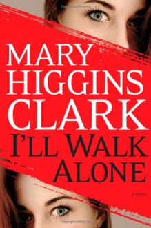 I'll Walk Alone: A Novel - Mary Higgins Clark