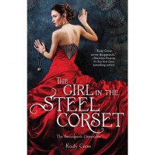 The Girl in the Steel Corset (Steampunk Chronicles, #1) - Kady Cross