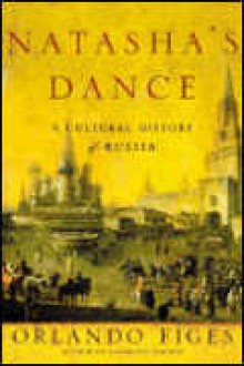 Natasha's Dance: A Cultural History of Russia - Orlando Figes