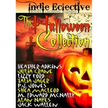 The Indie Eclective: The Halloween Collection - M. Edward McNally, Lizzy Ford, P.J. Jones, Alan Nayes, Julia Crane, Talia Jager, Jack Wallen, Heather Marie Adkins, Shéa MacLeod