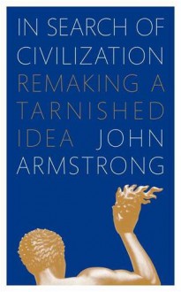 In Search of Civilization - John Armstrong