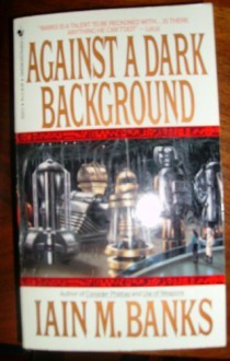 Against a Dark Background - Iain M. Banks