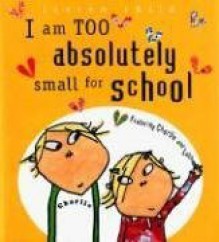 I Am Too Absolutely Small for School - Lauren Child