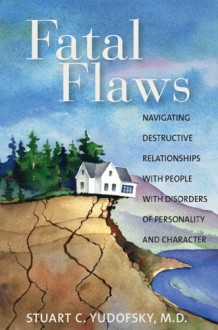 Fatal Flaws: Navigating Destructive Relationships with People with Disorders... - Stuart C. Yudofsky