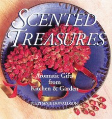 Scented Treasures: Aromatic Gifts from Kitchen & Garden - Stephanie Donaldson