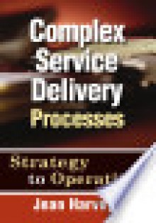 Complex Service Delivery Processes: Strategy to Operations - Jean Harvey