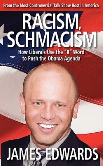 Racism Schmacism: How Liberals Use The "R" Word To Push The Obama Agenda - James Edwards