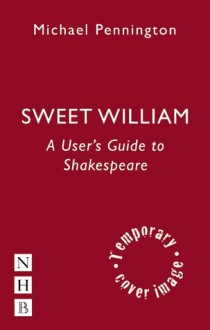 Sweet William: A User's Guide to Shakespeare - Michael Pennington