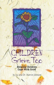 Children Grieve, Too: Helping Children Cope With Grief - Joy Johnson, Marvin Johnson