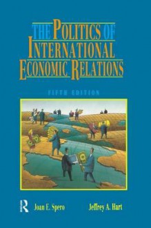 The Politics of International Economic Relations - Jeffrey A. Hart, Joan Edelman Spero