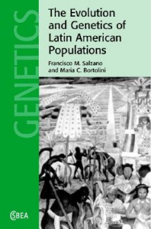 The Evolution and Genetics of Latin American Populations (Cambridge Studies in Biological and Evolutionary Anthropology) - Francisco M. Salzano, Maria C. Bortolini, Nicholas Mascie-Taylor