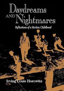 Daydreams and Nightmares: Reflections of a Harlem Childhood - Irving Louis Horowitz