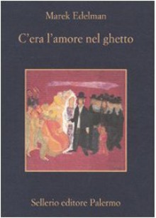 C'era l'amore nel ghetto - Marek Edelman, Ludmila Ryba, Wlodek Goldkorn, Adriano Sofri