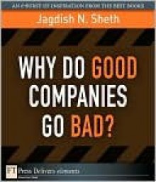 Why Do Good Companies Go Bad? - Jagdish N. Sheth