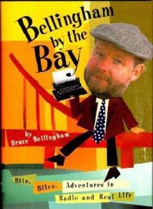 Bellingham by the Bay: Bits, Bites, Adventures in Radio and Real Life - Bruce Bellingham, Jon Winokur