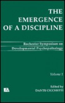 The Emergence of A Discipline: Rochester Symposium on Developmental Psychopathology, Volume 1 (Rochester Symposium on Developmental Psychopathology Series) - Dante Cicchetti