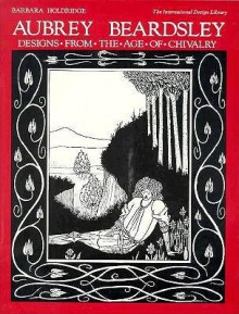 Aubrey Beardsley Designs from the Age of Chivalry (International Design Library) - Barbara Holdridge