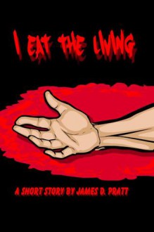 I Eat the Living - James Pratt