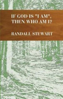 If God Is "I AM", then Who Am I? - Randall Stewart