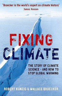 Fixing Climate: The Story Of Climate Science And How To Stop Global Warming - Wallace S. Broecker, Robert Kunzig