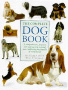 The Complete Dog Book: A Comprehensive, Practical Care And Training Manual And A Definitive Encyclopedia Of World Breeds - Peter Larkin