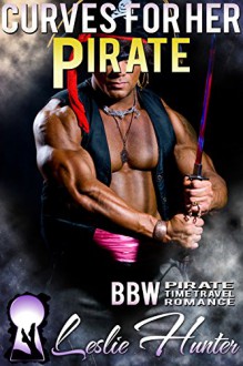 Curves For Her Pirate (Full Figured Pirate Romance Novel): BBW Pirate Time Travel Romance (Pirate Love Story Book 1) - Leslie Hunter