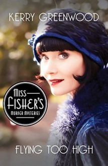 Flying Too High: Miss Fisher's Murder Mysteries - Kerry Greenwood