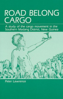 Road Belong Cargo: A Study Of The Cargo Movement In The Southern Madang District, New Guinea - Peter Lawrence