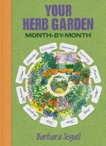 Your Herb Garden: Month-By-Month - Barbara Segall