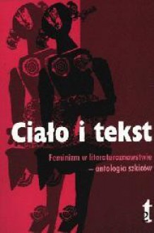 Ciało i tekst. Feminizm w literaturoznawstwie - antologia szkiców - Anna Nasiłowska