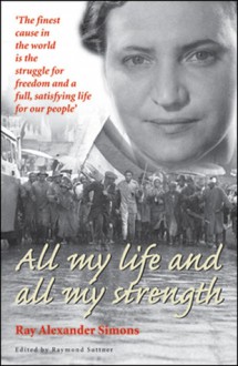 All My Life and All My Strength - Ray Alexander Simons, Iris Berger, Raymond Suttner