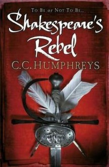 Shakespeare's Rebel - C.C. Humphreys