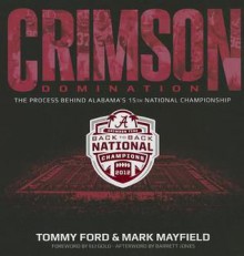 Alabama Crimson Domination: The Process Behind Alabama's 15th National Championship - Tommy Ford, Mark Mayfield