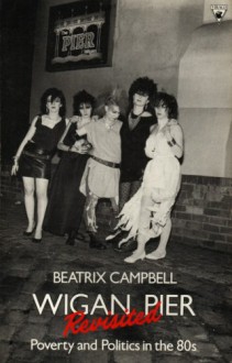 WIGAN PIER REVISITED - Beatrix Campbell