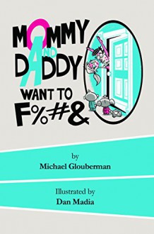 Mommy and Daddy want to F%#& - Michael Glouberman, Dan Madia